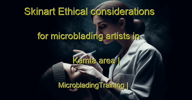 Skinart Ethical considerations for microblading artists in Kamta area | MicrobladingTraining | MicrobladingClasses | SkinartTraining-Bangladesh